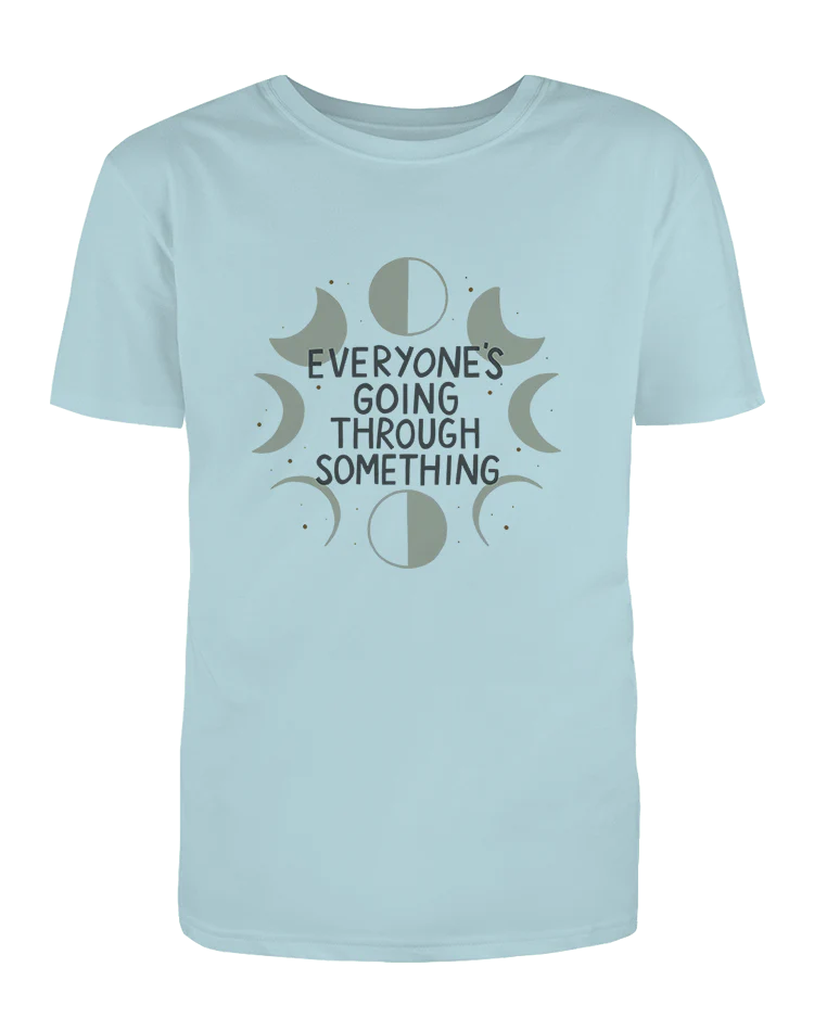 Everyone's Going Through Something - T-Shirt
