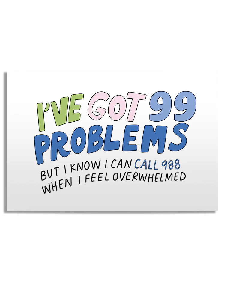 I've Got 99 Problems (But I Know I Can Call 988 When I Feel Overwhelmed) - Poster