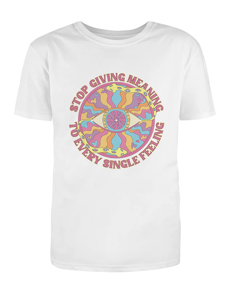 Stop Giving Meaning To Every Single Feeling - T-Shirt - Image 3