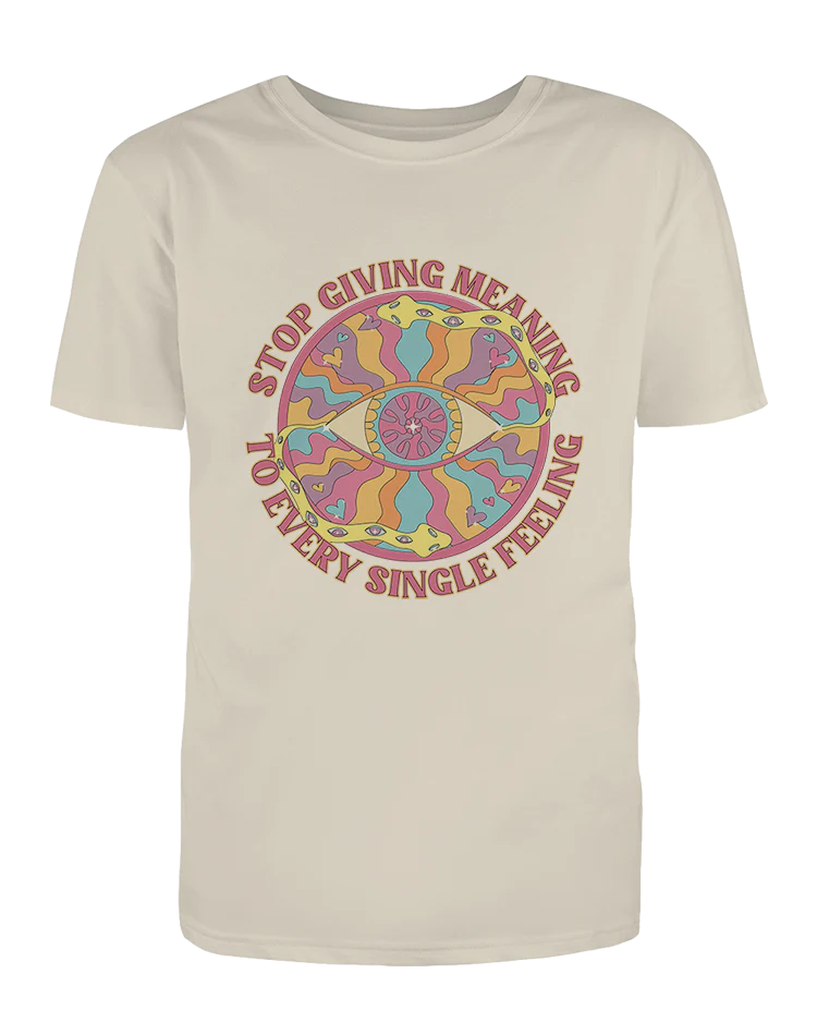 Stop Giving Meaning To Every Single Feeling - T-Shirt - Image 4