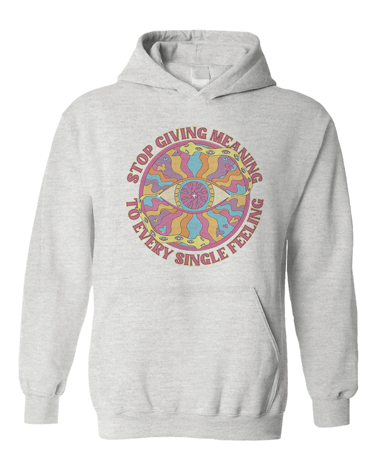 Stop Giving Meaning To Every Single Feeling - Hoodie - Image 4