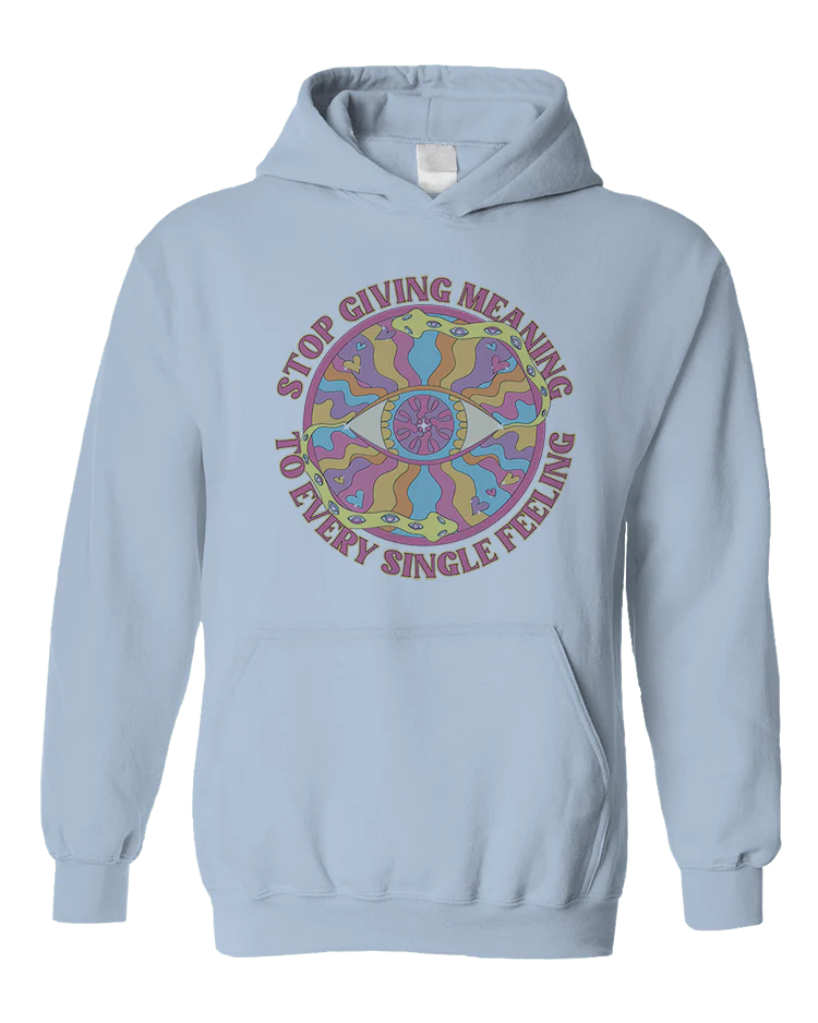 Stop Giving Meaning To Every Single Feeling - Hoodie - Image 5
