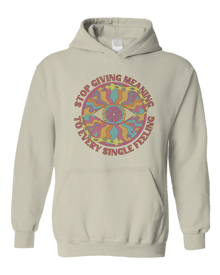Stop Giving Meaning To Every Single Feeling - Hoodie - Image 6