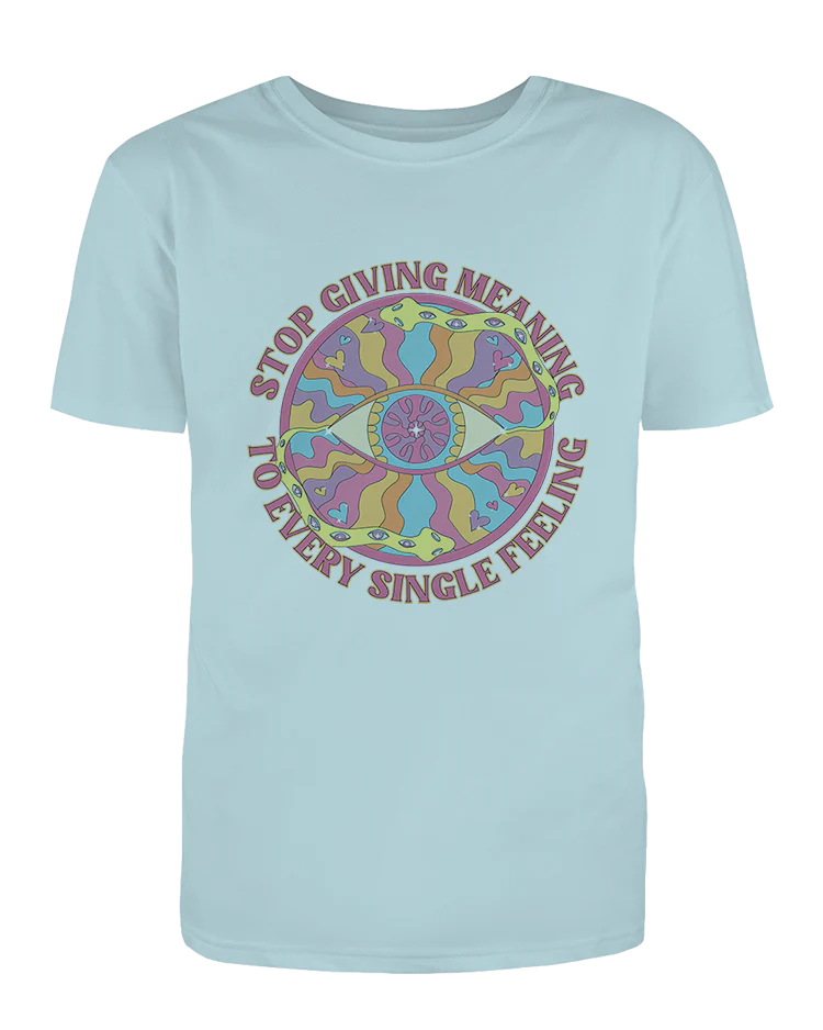 Stop Giving Meaning To Every Single Feeling - T-Shirt - Image 5